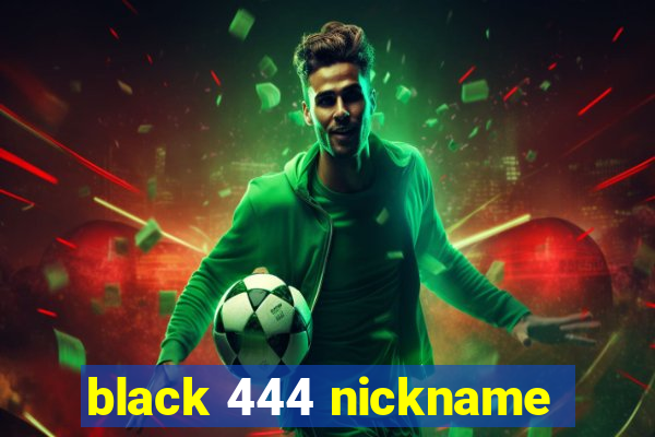 black 444 nickname